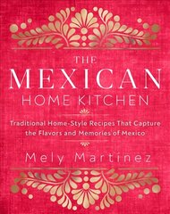 Mexican Home Kitchen: Traditional Home-Style Recipes That Capture the Flavors and Memories of Mexico hind ja info | Retseptiraamatud  | kaup24.ee