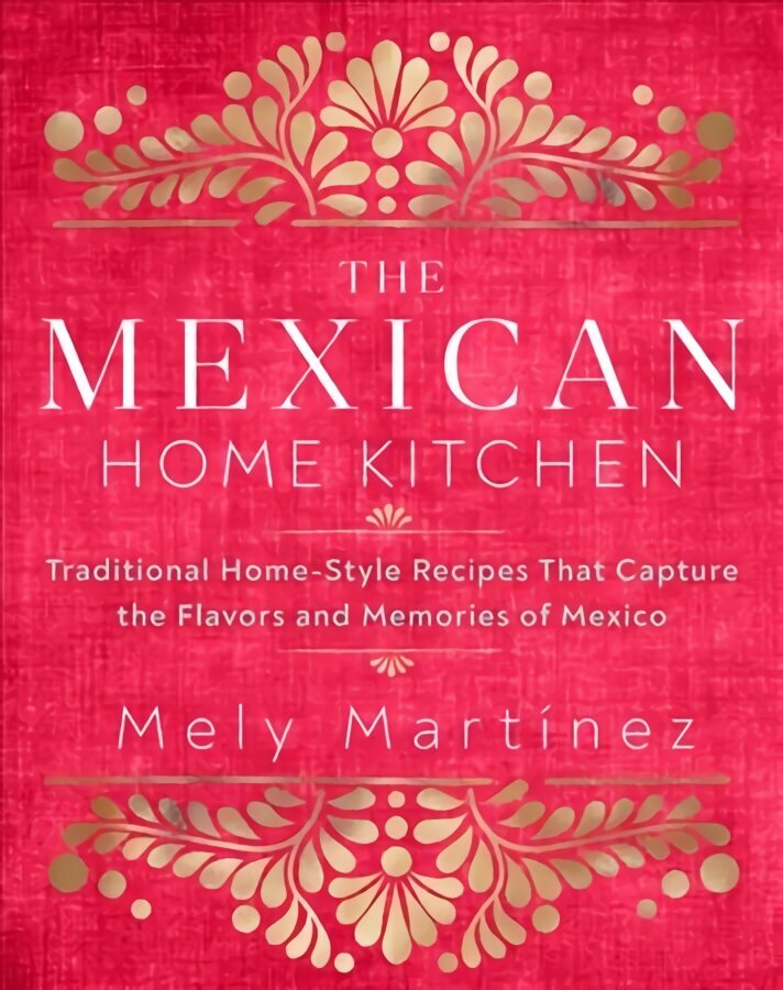 Mexican Home Kitchen: Traditional Home-Style Recipes That Capture the Flavors and Memories of Mexico цена и информация | Retseptiraamatud  | kaup24.ee