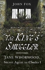 King's Smuggler: Jane Whorwood, Secret Agent to Charles I 2nd edition цена и информация | Биографии, автобиогафии, мемуары | kaup24.ee