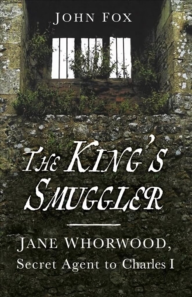 King's Smuggler: Jane Whorwood, Secret Agent to Charles I 2nd edition цена и информация | Elulooraamatud, biograafiad, memuaarid | kaup24.ee