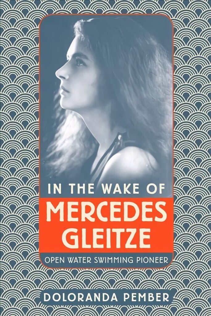 In the Wake of Mercedes Gleitze: Open Water Swimming Pioneer hind ja info | Elulooraamatud, biograafiad, memuaarid | kaup24.ee