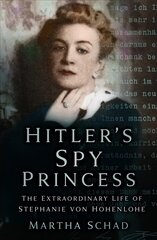 Hitler's Spy Princess: The Extraordinary Life of Stephanie von Hohenlohe 2nd edition цена и информация | Биографии, автобиогафии, мемуары | kaup24.ee