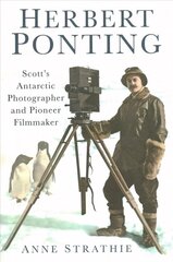 Herbert Ponting: Scott's Antarctic Photographer and Pioneer Filmmaker hind ja info | Elulooraamatud, biograafiad, memuaarid | kaup24.ee