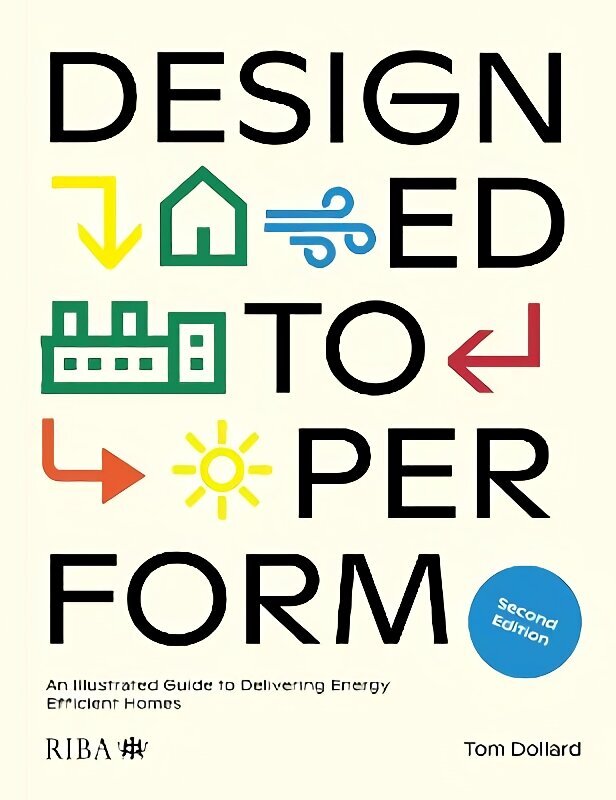 Designed to Perform: An Illustrated Guide to Delivering Energy Efficient Homes 2nd edition hind ja info | Arhitektuuriraamatud | kaup24.ee