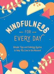 Mindfulness for Every Day: Simple Tips and Calming Quotes to Help You Live in the Moment hind ja info | Eneseabiraamatud | kaup24.ee