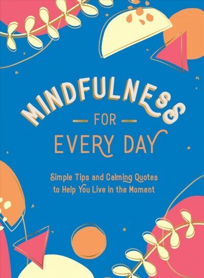 Mindfulness for Every Day: Simple Tips and Calming Quotes to Help You Live in the Moment цена и информация | Eneseabiraamatud | kaup24.ee