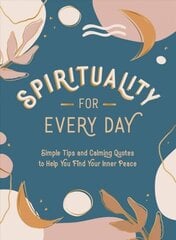 Spirituality for Every Day: Simple Tips and Calming Quotes to Help You Find Your Inner Peace цена и информация | Самоучители | kaup24.ee