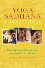 Yoga Sadhana for Mothers: Shared experiences of Ashtanga yoga, pregnancy, birth and motherhood hind ja info | Eneseabiraamatud | kaup24.ee