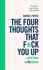 Four Thoughts That F*ck You Up ... and How to Fix Them: Rewire how you think in six weeks with REBT hind ja info | Eneseabiraamatud | kaup24.ee