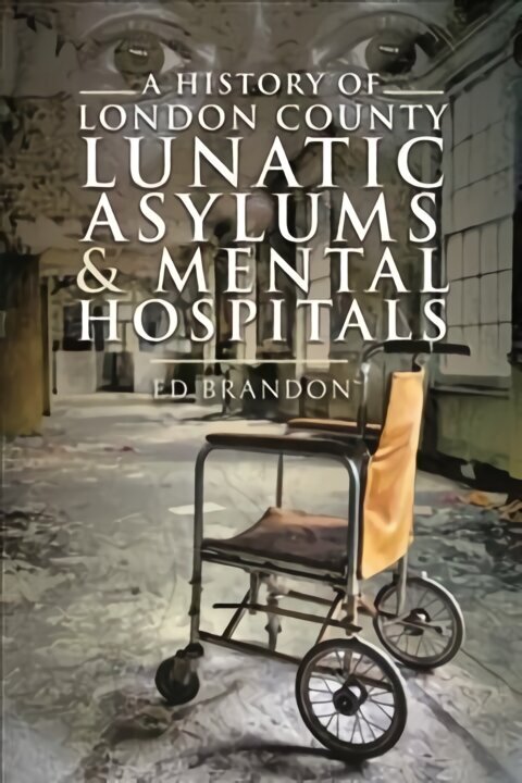 History of London County Lunatic Asylums & Mental Hospitals цена и информация | Ajalooraamatud | kaup24.ee