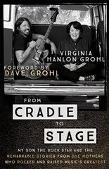 From Cradle to Stage: Stories from the Mothers Who Rocked and Raised Rock Stars цена и информация | Биографии, автобиогафии, мемуары | kaup24.ee