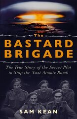 Bastard Brigade: The True Story of the Renegade Scientists and Spies Who Sabotaged the Nazi Atomic Bomb hind ja info | Elulooraamatud, biograafiad, memuaarid | kaup24.ee