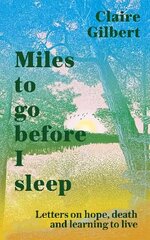 Miles To Go Before I Sleep: Letters on Hope, Death and Learning to Live цена и информация | Биографии, автобиогафии, мемуары | kaup24.ee