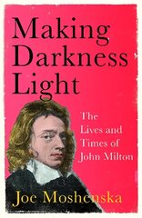 Making Darkness Light: The Lives and Times of John Milton цена и информация | Биографии, автобиогафии, мемуары | kaup24.ee