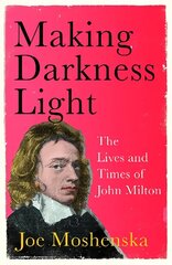 Making Darkness Light: The Lives and Times of John Milton hind ja info | Elulooraamatud, biograafiad, memuaarid | kaup24.ee