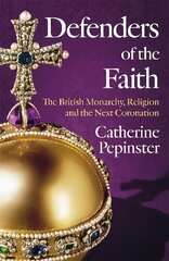 Defenders of the Faith: The British Monarchy, Religion and the Next Coronation цена и информация | Биографии, автобиогафии, мемуары | kaup24.ee