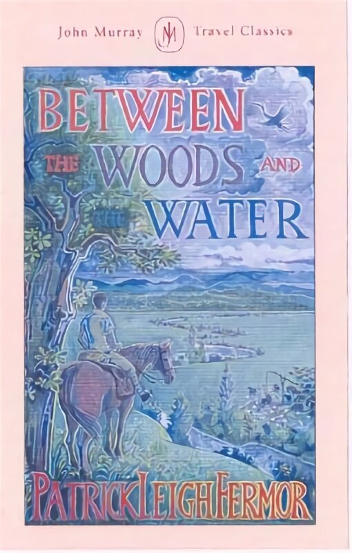 Between the Woods and the Water: On Foot to Constantinople from the Hook of Holland: The Middle Danube to the Iron Gates цена и информация | Elulooraamatud, biograafiad, memuaarid | kaup24.ee