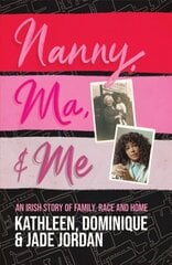 Nanny, Ma and me: An Irish story of family, race and home hind ja info | Elulooraamatud, biograafiad, memuaarid | kaup24.ee