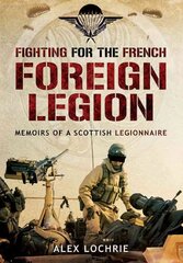 Fighting for the French Foreign Legion: Memoirs of a Scottish Legionnaire: Memoirs of a Scottish Legionnaire hind ja info | Ühiskonnateemalised raamatud | kaup24.ee