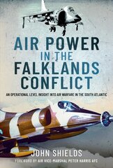 Air Power in the Falklands Conflict: An Operational Level Insight into Air Warfare in the South Atlantic цена и информация | Книги по социальным наукам | kaup24.ee