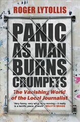 Panic as Man Burns Crumpets: The Vanishing World of the Local Journalist hind ja info | Elulooraamatud, biograafiad, memuaarid | kaup24.ee