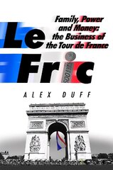 Le Fric: Family, Power and Money: The Business of the Tour de France цена и информация | Биографии, автобиогафии, мемуары | kaup24.ee