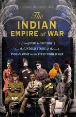 Indian Empire At War: From Jihad to Victory, The Untold Story of the Indian Army in the First World War цена и информация | Биографии, автобиогафии, мемуары | kaup24.ee