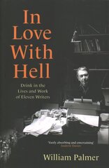 In Love with Hell: Drink in the Lives and Work of Eleven Writers цена и информация | Биографии, автобиогафии, мемуары | kaup24.ee