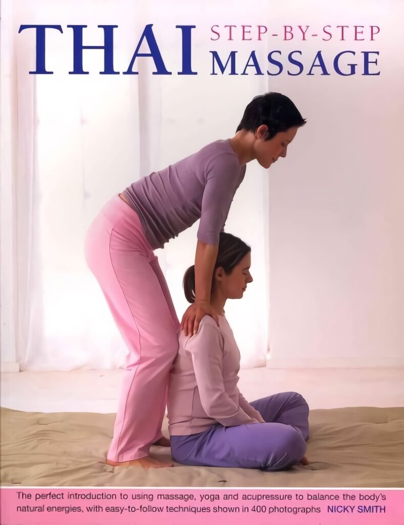 Thai Step-by-step Massage: the Perfect Introduction to Using Massage, Yoga and Accupressure to Balance the Body's Natural Energies, with Easy-to-follow Techniques Shown in 400 Photographs hind ja info | Eneseabiraamatud | kaup24.ee