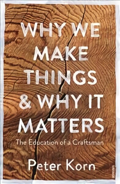 Why We Make Things and Why it Matters: The Education of a Craftsman hind ja info | Elulooraamatud, biograafiad, memuaarid | kaup24.ee