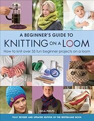 Beginner's Guide to Knitting on a Loom (New Edition): How to Knit Over 35 Fun Beginner Projects on a Loom New Edition hind ja info | Tervislik eluviis ja toitumine | kaup24.ee