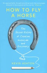 How To Fly A Horse: The Secret History of Creation, Invention, and Discovery hind ja info | Ühiskonnateemalised raamatud | kaup24.ee