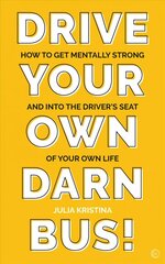 Drive Your Own Darn Bus!: How to Get Mentally Strong and into the Driver's Seat of Your Life 0th New edition цена и информация | Самоучители | kaup24.ee
