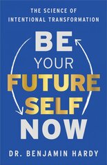 Be Your Future Self Now: The Science of Intentional Transformation hind ja info | Eneseabiraamatud | kaup24.ee
