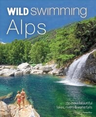 Wild Swimming Alps: 130 lakes, rivers and waterfalls in Austria, Germany, Switzerland, Italy and Slovenia hind ja info | Reisiraamatud, reisijuhid | kaup24.ee