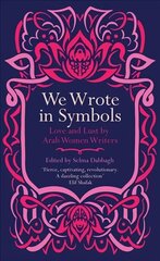 We Wrote in Symbols: Love and Lust by Arab Women Writers цена и информация | Фантастика, фэнтези | kaup24.ee