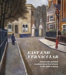 East End Vernacular: Artists Who Painted London's East End Streets in the 20th Century цена и информация | Книги об искусстве | kaup24.ee