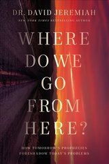 Where Do We Go from Here?: How Tomorrow's Prophecies Foreshadow Today's Problems ITPE Edition hind ja info | Usukirjandus, religioossed raamatud | kaup24.ee