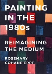 Painting in the 1980s: Reimagining the Medium New edition цена и информация | Книги об искусстве | kaup24.ee