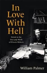 In Love with Hell: Drink in the Lives and Work of Eleven Writers hind ja info | Elulooraamatud, biograafiad, memuaarid | kaup24.ee