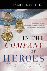 In the Company of Heroes: The Inspiring Stories of Medal of Honor Awardees from America's Longest Wars in Afghanistan and Iraq цена и информация | Биографии, автобиогафии, мемуары | kaup24.ee