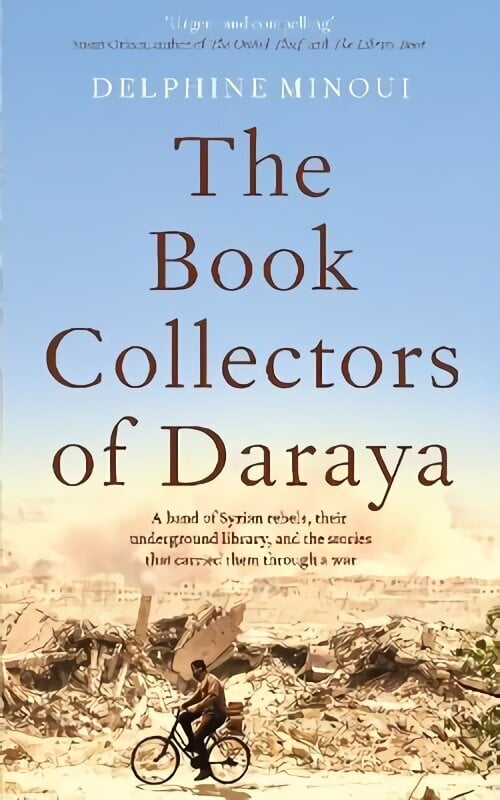 Book Collectors of Daraya: A Band of Syrian Rebels, Their Underground Library, and the Stories that Carried Them Through a War hind ja info | Elulooraamatud, biograafiad, memuaarid | kaup24.ee