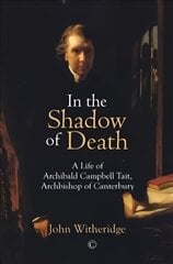 In the Shadow of Death: A Life of Archibald Campbell Tait, Archbishop of Canterbury hind ja info | Elulooraamatud, biograafiad, memuaarid | kaup24.ee