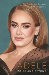 Adele: To 30 and Beyond: The Unauthorized Biography цена и информация | Биографии, автобиогафии, мемуары | kaup24.ee