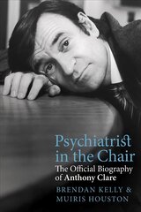 Psychiatrist in the Chair: The Official Biography of Anthony Clare hind ja info | Elulooraamatud, biograafiad, memuaarid | kaup24.ee