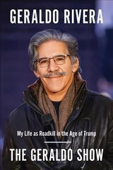 Geraldo Show: My Life as Roadkill in the Age of Trump hind ja info | Elulooraamatud, biograafiad, memuaarid | kaup24.ee