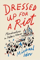 Dressed Up for a Riot: Misadventures in Putin's Moscow цена и информация | Биографии, автобиогафии, мемуары | kaup24.ee