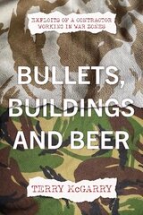 Bullets, Buildings and Beer: Exploits of a contractor working in WAR ZONES hind ja info | Elulooraamatud, biograafiad, memuaarid | kaup24.ee