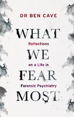 What We Fear Most: Reflections on a Life in Forensic Psychiatry / Described by Kerry Daynes as 'an immersive voyage' and by Dr Richard Shepherd as 'a fascinating journey' цена и информация | Биографии, автобиогафии, мемуары | kaup24.ee