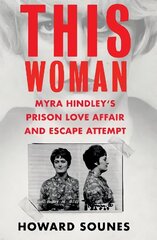This Woman: Myra Hindley's Prison Love Affair and Escape Attempt цена и информация | Биографии, автобиогафии, мемуары | kaup24.ee